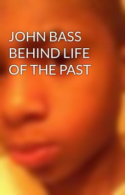 JOHN BASS BEHIND LIFE OF THE PAST