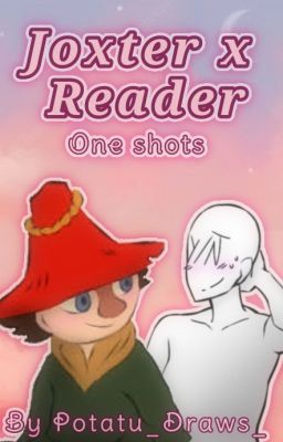 Joxter x Ambiguous Reader. (One Shots.)