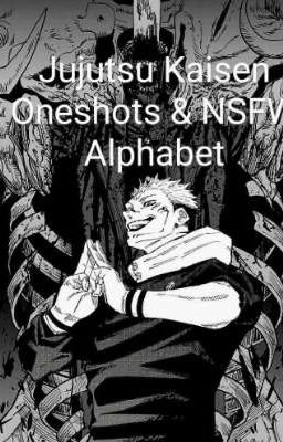 Jujutsu Kasien oneshots & NSFW Alphabet 