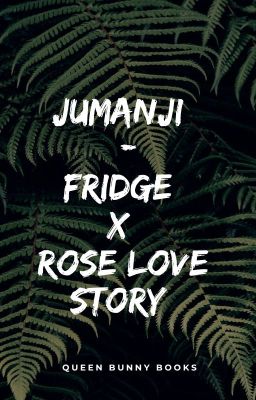 Jumanji ~ Fridge x Rose Love Story