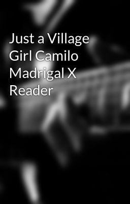 Just a Village Girl Camilo Madrigal X Reader