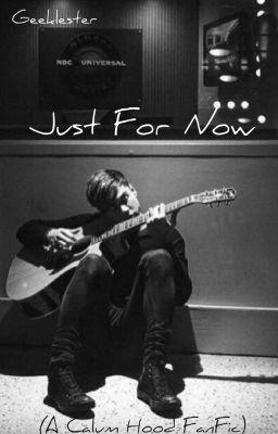 Just For Now (A Calum Hood FanFic)