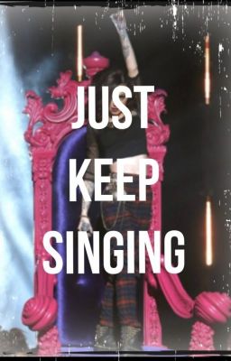 Just Keep Singing-L.H (ON HOLD)