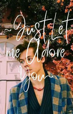 ~Just Let me Adore You~ {Harry Styles x Female Reader}