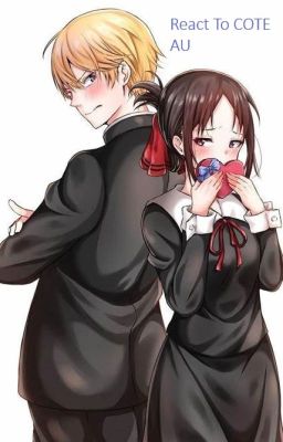 Read Stories Kaguya Sama React To COTE AU (Mine) [Check Description] - TeenFic.Net