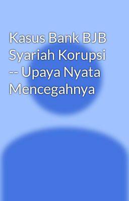 Read Stories Kasus Bank BJB Syariah Korupsi -- Upaya Nyata Mencegahnya - TeenFic.Net