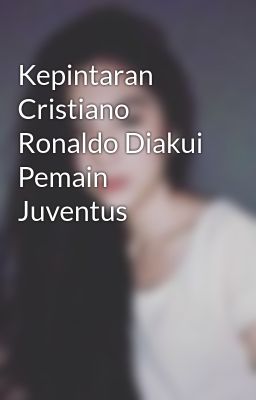 Kepintaran Cristiano Ronaldo Diakui Pemain Juventus