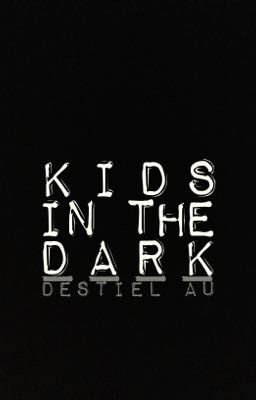 Kids In The Dark    //   DESTIEL AU