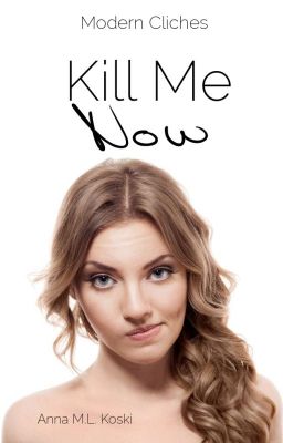 Kill Me Now (Modern Cliches, #1)