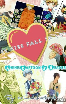 ❤❤KISS KISS FALL IN LOVE!! Anime/Cartoon X Reader ❤❤