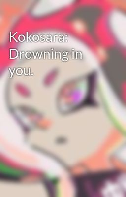 Kokosara: Drowning in you.