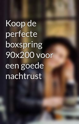 Koop de perfecte boxspring 90x200 voor een goede nachtrust