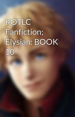 KOTLC Fanfiction; Elysian: BOOK 10