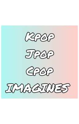 KPOP,JPOP&CPOP IMAGINES|Every idol