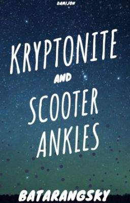 Kryptonite and Scooter Ankles ||J. Kent ||