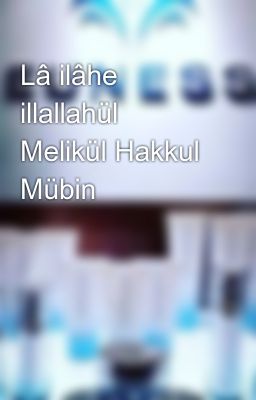 Lâ ilâhe illallahül Melikül Hakkul Mübin