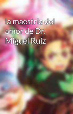 la maestria del amor de Dr. Miguel Ruiz