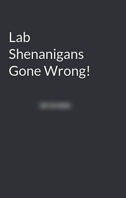 Lab Shenanigans Gone Wrong!