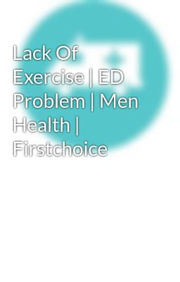 Lack Of Exercise | ED Problem | Men Health | Firstchoice