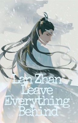 Lan Zhan Leave Everything Behind (Book 1)