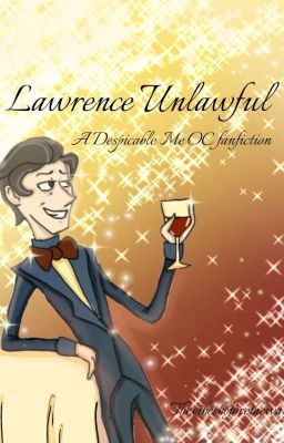 Lawrence Unlawful (A Despicable Me OC Fanfiction)