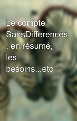 Read Stories Le compte SansDifferences : en résumé, les besoins...etc - TeenFic.Net