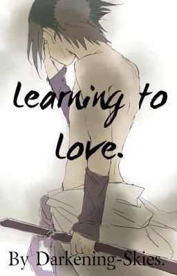 Read Stories Learning to Love. (Uchiha Sasuke) - TeenFic.Net