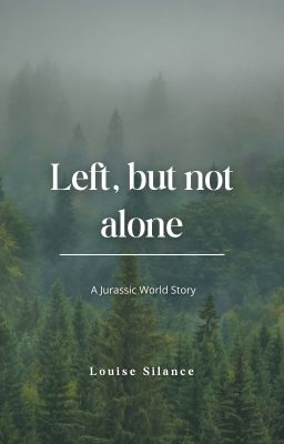 Left but not Alone // Jurassic World // ON HIATUS