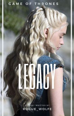 Legacy || Daenerys Targaryen