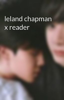 leland chapman x reader