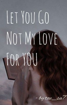 Let You Go , Not My Love For You