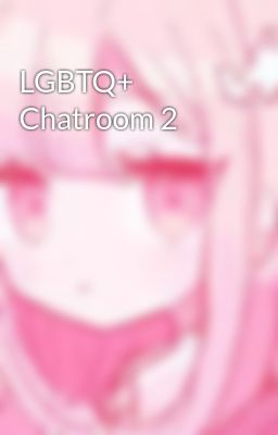 LGBTQ+ Chatroom 2