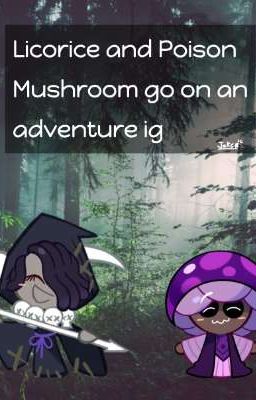 Licorice and Poison Mushroom Cookie go on an adventure or something