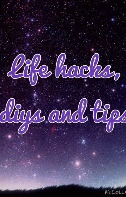 Life hacks, DIYs, and Tips