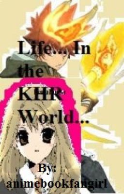 Life...In the KHR World... (Katekyo Hitman Reborn Fanfiction)