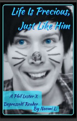 Life Is Precious, Just Like Him - Phil Lester X Depressed! Reader