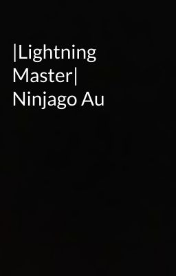 |Lightning Master| Ninjago Au