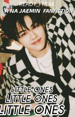 LITTLE ONES || NA JAEMIN