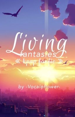 Living Fantasies ≪Kpop fanfic≫