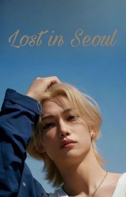 Lost in Seoul (Lee Felix FF)