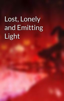 Lost, Lonely and Emitting Light