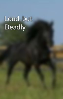 Loud, but Deadly