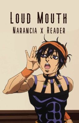 Loud Mouth - Narancia X Reader