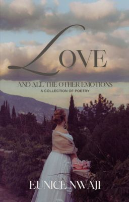 Love, and All the Other Emotions (A Collection of Poetry)