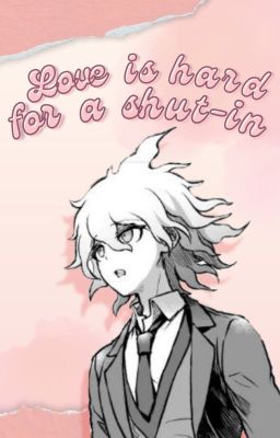 Love Is Hard For A Shut-in | Nagito X Reader
