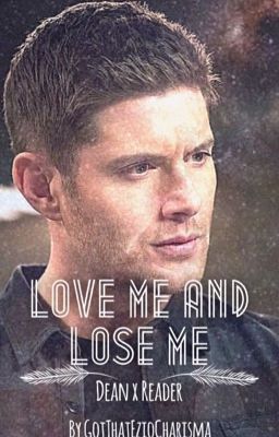 Love Me And Lose Me [Dean X Reader]