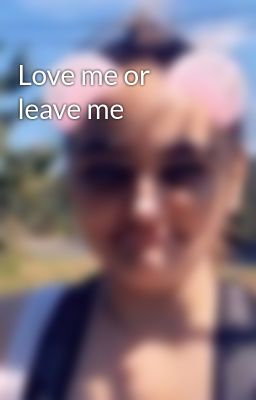 Love me or leave me 