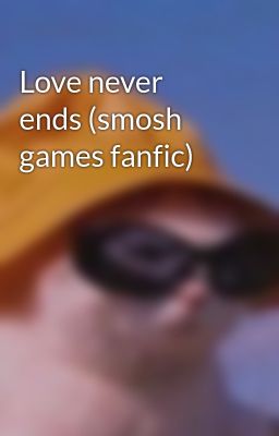 Love never ends (smosh games fanfic)