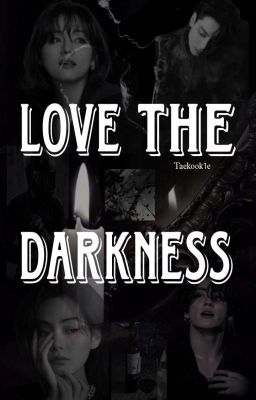 LOVE THE DARKNESS..