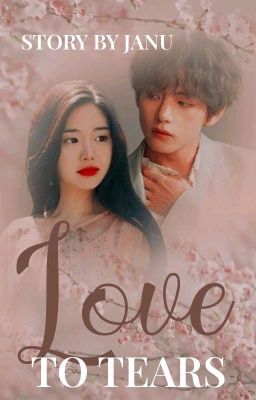 LOVE TO TEARS [Completed] | KTH FF |🌸🌸